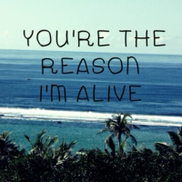 You're the reason I'm alive