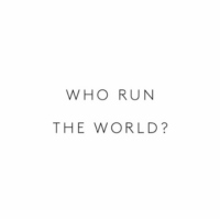 WHO RUN THE WORLD
