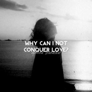 why can i not conquer love?