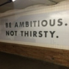"be ambitious. not thirsty."