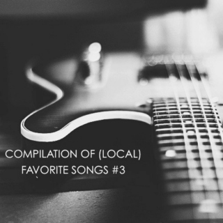 COMPILATION OF (LOCAL) FAVORITE SONGS #3