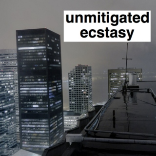 unmitigated ecstasy