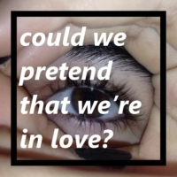 could we pretend that we’re in love?