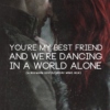 you're my best friend and we're dancing in a world alone