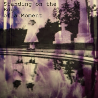 Standing on the Edge of a Moment 
