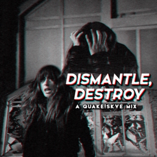 dismantle destroy • a quake!skye mix 