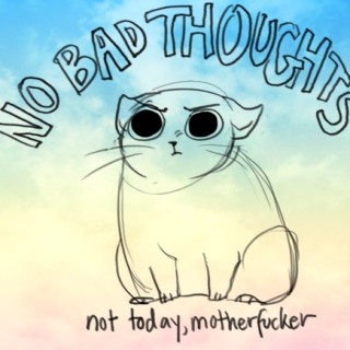 No bad thoughts, not today motherfucker