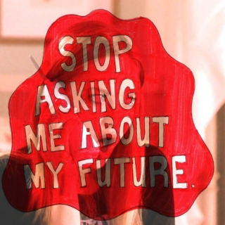 stop asking me about my future