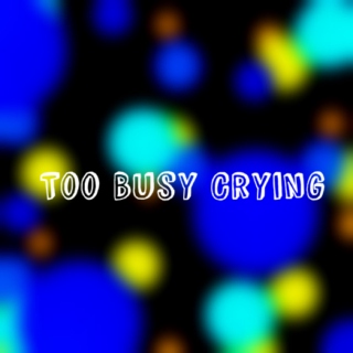 Too Busy Crying