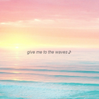 give me to the waves