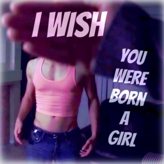 I Wish You Were Born A Girl