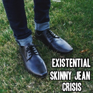 Existential Skinny Jean Crisis