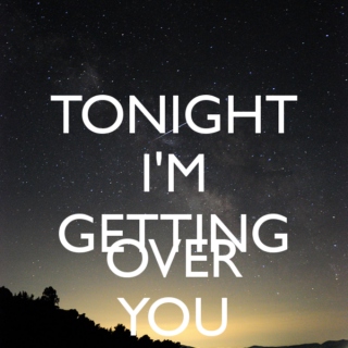 Tonight I'm getting over you.