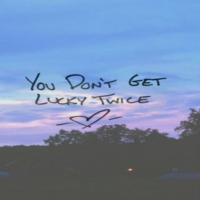 You Don't Get Lucky Twice