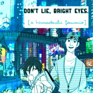 don't lie, bright eyes. (a tomadashi fanmix) 