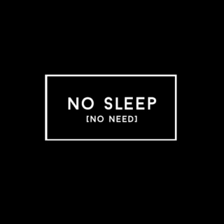 no sleep [no need]