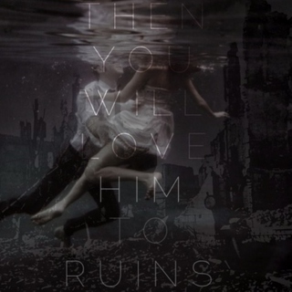 "You Will Love Him to Ruins"