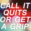 call it quits or get a grip