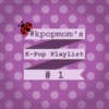 #kpopmom's K-Pop Playlist #1
