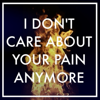 I Don't Care About Your Pain Anymore