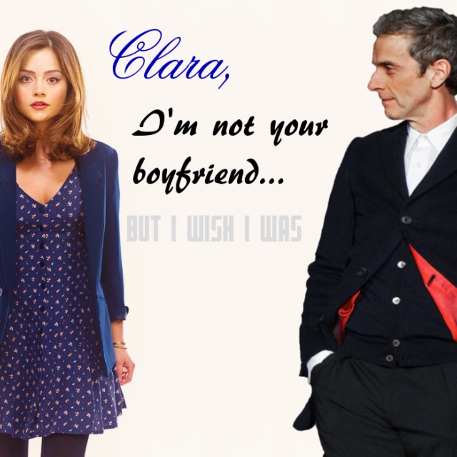 Clara, I'm Not Your Boyfriend (but I wish I was) - Twelve/Clara