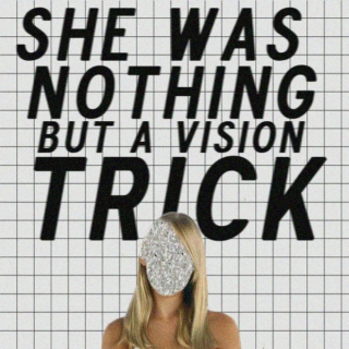 she was nothing but a vision trick 