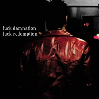 fuck damnation, fuck redemption