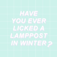 have you ever licked a lamppost in winter?