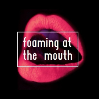 foaming at the mouth
