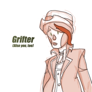 Grifter (Also you, too)