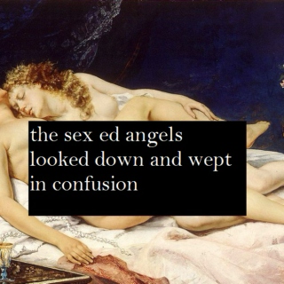 the sex-ed angels looked down and wept in confusion
