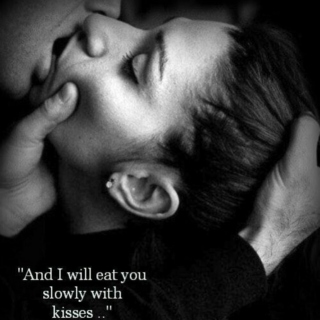 And I will eat you slowly with kisses