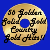 56 Golden Solid Gold Country Gold Hits!!