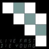 live fast, die young