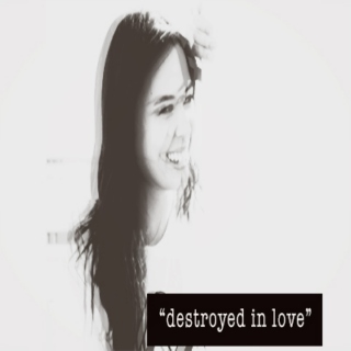 "destroyed in love"