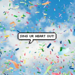 sing ur heart out!