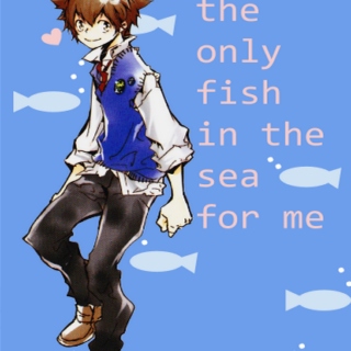 only fish in the sea for me