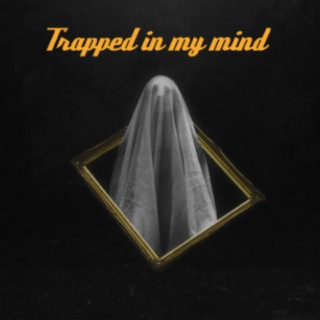 Trapped in my mind 