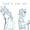 luck's run out 