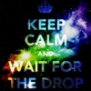 Keep Calm and Waiting for the Drop