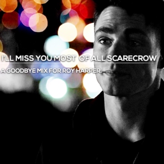 I'll miss you most of all scarecrow. 