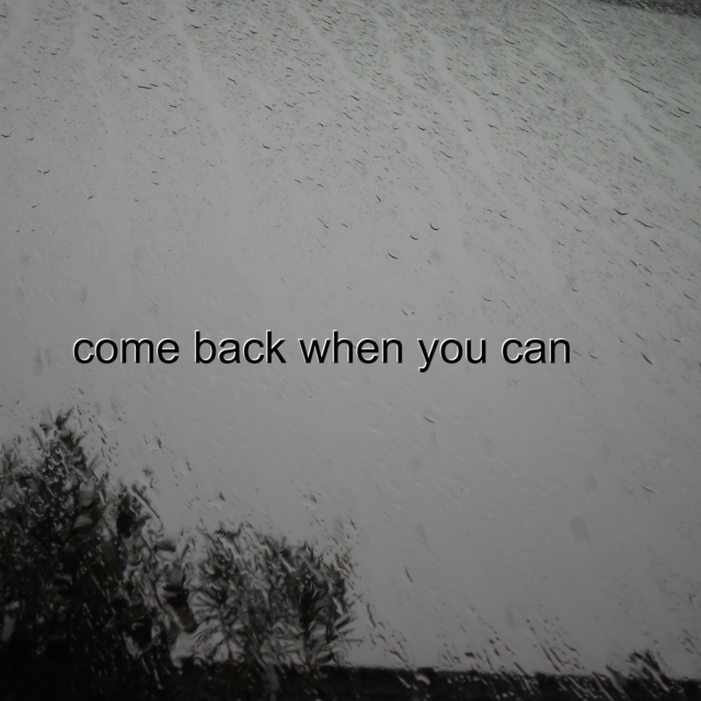 Come Back When You Can