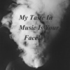 My Taste In Music Is Your Face!