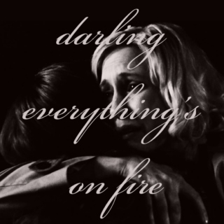 darling, everything's on fire