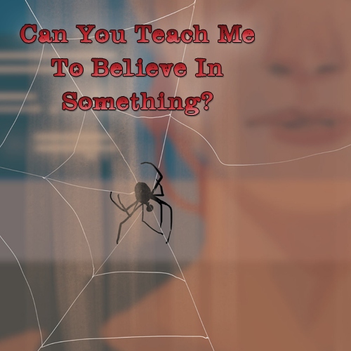 Can You Teach Me To Believe In Something?