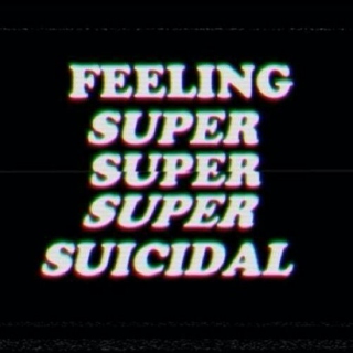 ♡ FEELING SUPER SUPER SUPER SUICIDAL ♡ 