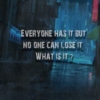 Everyone has it but no one can lose it. What is it ?