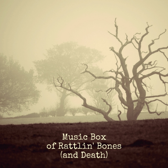 Music Box of Rattlin' Bones (and Death)