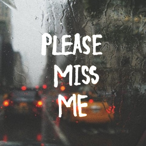 Please miss me