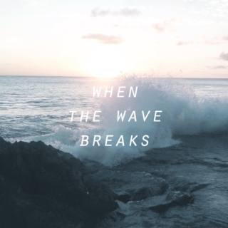 when the wave breaks